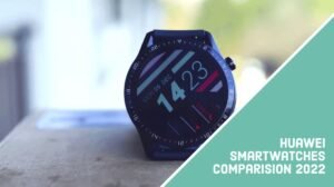Huawei smartwatches Comparision 2022: Reviewed