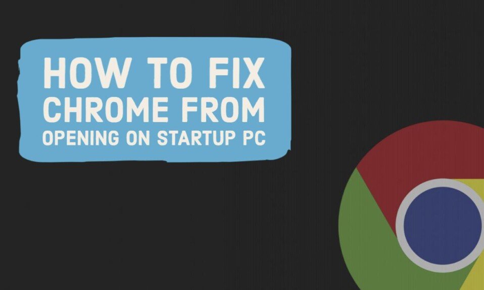How To Fix Chrome From Opening On Startup PC