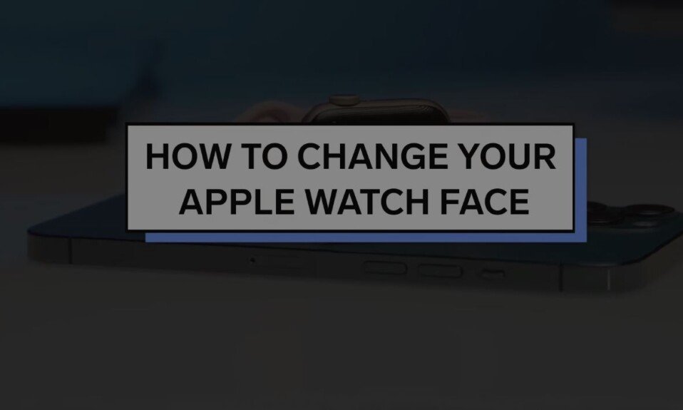 How To Change And Customize Your Apple Watch Face