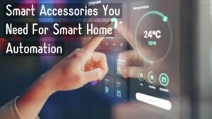 5 Smart Accessories You Need For Smart Home Automation