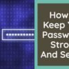 How To Keep Your Passwords Strong And Secure