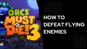 Orcs Must Die! 3: How To Defeat Flying Enemies
