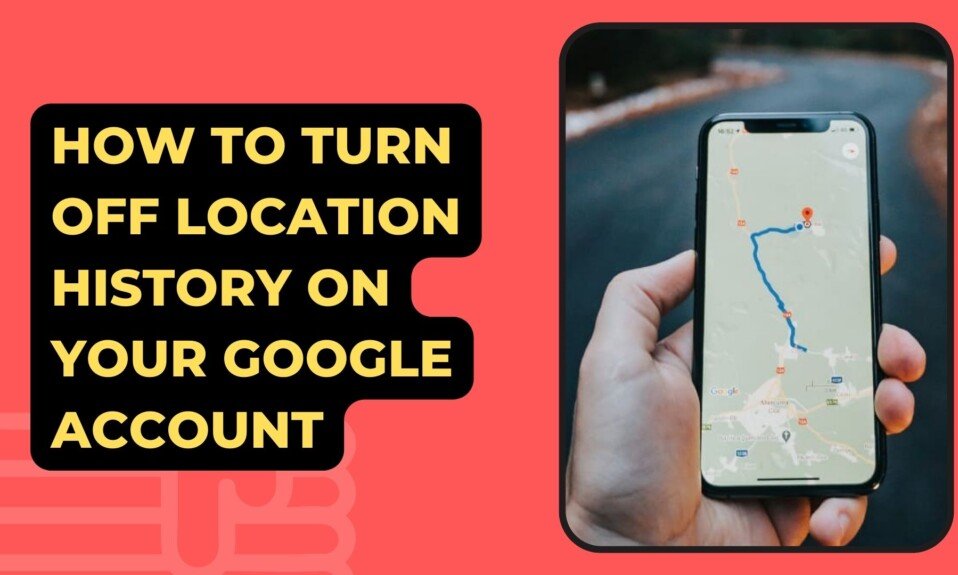 How To Turn Off Location History On Your Google Account