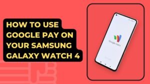 How To Use Google Pay On Your Samsung Galaxy Watch 4