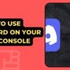 How to Use Discord on Your Xbox Console