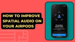 Apple Spatial Audio: How To Improve Spatial Audio On Your AirPods