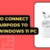 How To Connect Your Airpods To Your Windows 11 PC