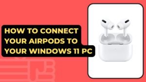 How To Connect Your Airpods To Your Windows 11 PC