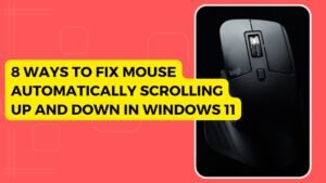 8 Ways To Fix Mouse Automatically Scrolling Up And Down In Windows 11