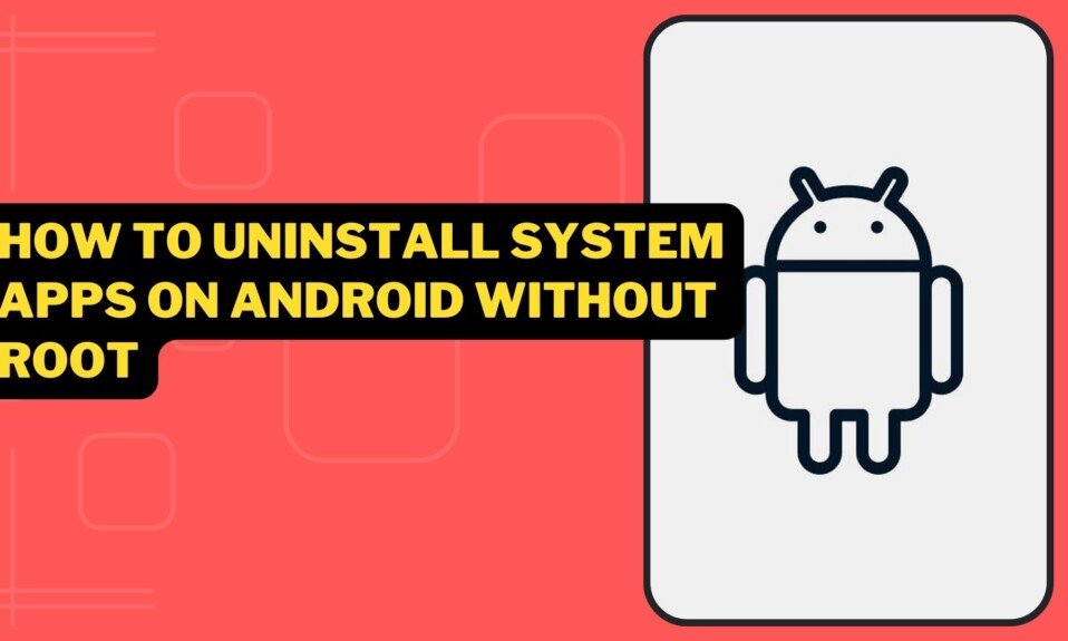 How To Uninstall System Apps On Android Without Root