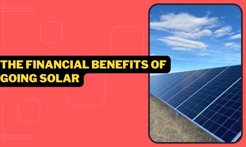 The Financial Benefits Of Going Solar