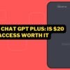 What Is Chat GPT Plus Is $20 Month Access Worth It