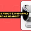 10 Things About $3499 Apple Vision Pro AR Headset