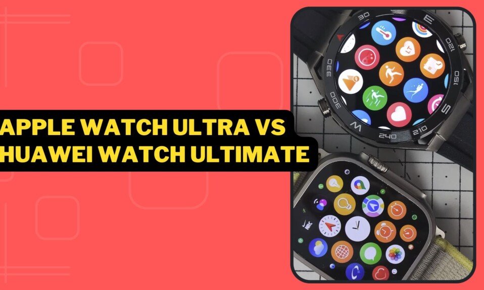 Apple Watch Ultra vs Huawei Watch Ultimate Smartwatch Comparision